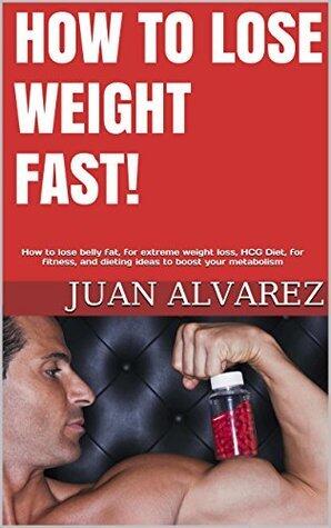 HOW TO LOSE WEIGHT FAST! WITH SIMPLE STEPS: How to lose belly fat, healthy and safe ways for extreme weight loss, HCG Diet, for fitness, and dieting ideas to boost your metabolism