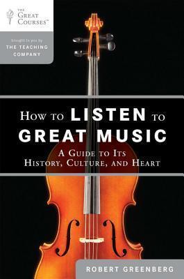How to Listen to Great Music: A Guide to Its History, Culture, and Heart