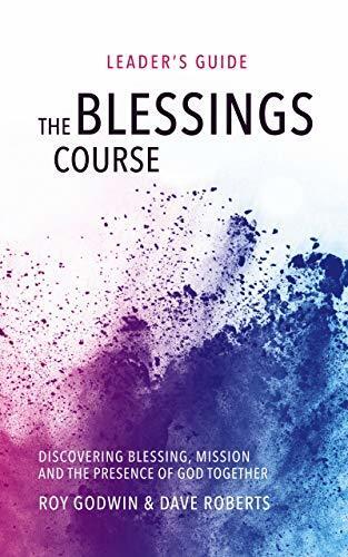 The Blessings Course Leader's Guide: Discovering Blessing, Mission and the Presence of God Together