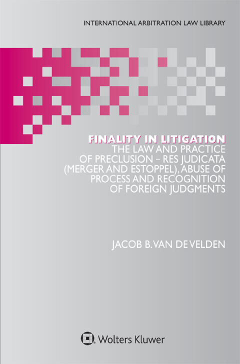 Finality in Litigation: The Law and Practice of Preclusion: Res Judicata , Abuse of Process and Recognition of Foreign Judgments
