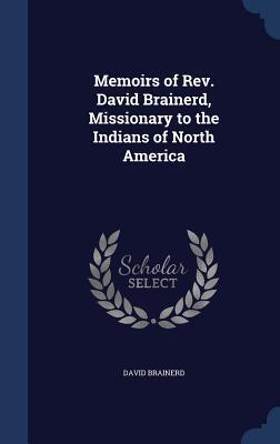 Memoirs of Rev. David Brainerd, Missionary to the Indians of North America