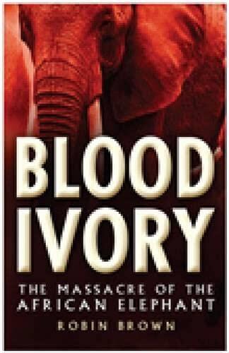 Blood Ivory: The Massacre of the African Elephant