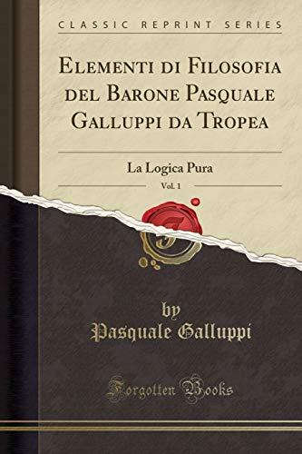 Elementi di Filosofia del Barone Pasquale Galluppi da Tropea, Vol. 1: La Logica Pura