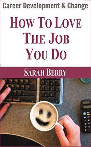 Career Development and Change : How to Love the Job You Do