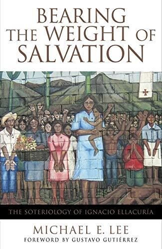 Bearing the Weight of Salvation: The Soteriology of Ignacio Ellacuría