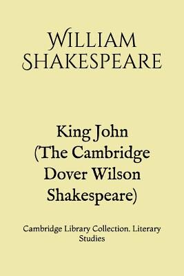 King John (The Cambridge Dover Wilson Shakespeare): Cambridge Library Collection. Literary Studies