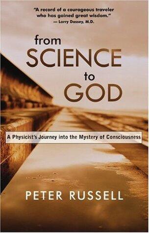 From Science to God: A Physicist s Journey into the Mystery of Consciousness