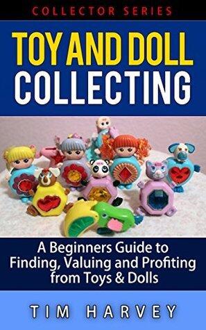 Toy and Doll Collecting: A Beginners Guide to Finding, Valuing and Profiting from Toys & Dolls (Collector Series)
