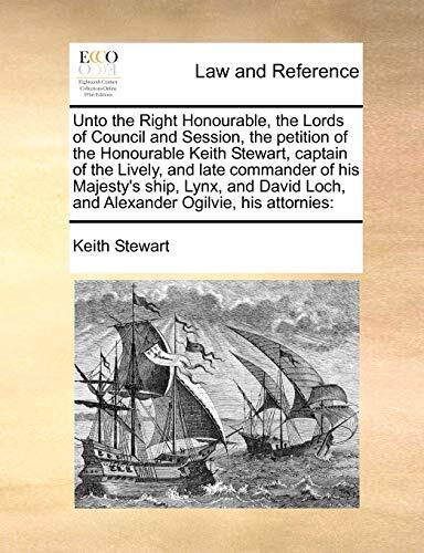 Unto the Right Honourable, the Lords of Council and Session, the petition of the Honourable Keith Stewart, captain of the Lively, and late commander ... Loch, and Alexander Ogilvie, his attornies