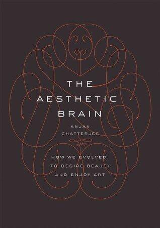 The Aesthetic Brain: How We Evolved to Desire Beauty and Enjoy Art