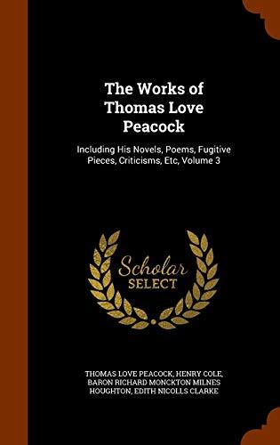 The Works of Thomas Love Peacock: Including His Novels, Poems, Fugitive Pieces, Criticisms, Etc, Volume 3