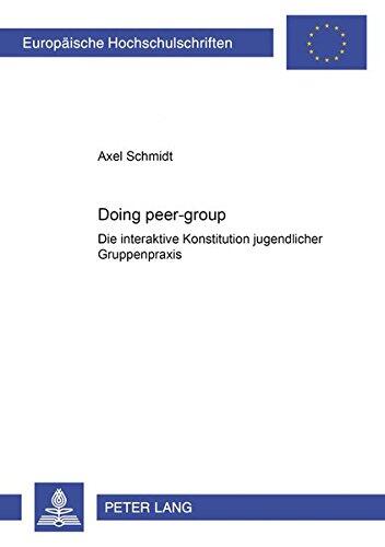 "Doing peer-group": Die interaktive Konstitution jugendlicher Gruppenpraxis (Europäische Hochschulschriften / European University Studies / Publications Universitaires Européennes)