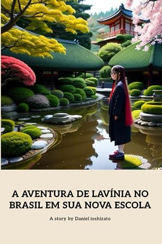 A AVENTURA DE LAVÍNIA NO BRASIL EM SUA NOVA ESCOLA: HISTORIA DE UMA MENINA DE 9 ANOS QUE APÓS VIVER NO JAPÃO POR 5 ANOS RETORNA AO BRASIL