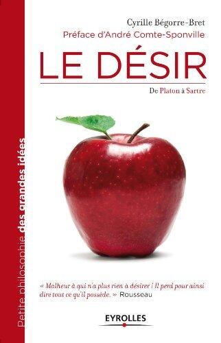 Le désir : De Platon à Sartre: De Platon à Sartre. (Petite philosophie des grandes idées)