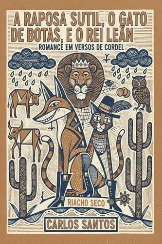 A RAPOSA SUTIL, O GATO DE BOTAS, E O REI LEÃO (LITERATURAS DE CORDEL - O ECO CULTURAL BRASILEIRO)