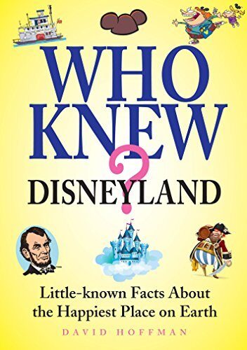 Who Knew? Disneyland: Little-known Facts About the Happiest Place on Earth