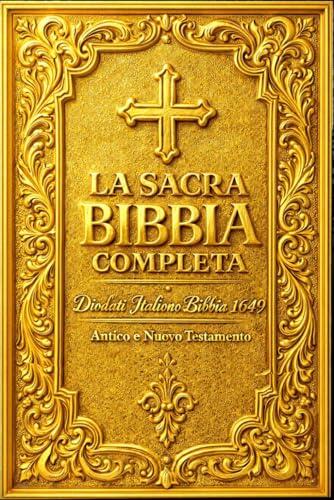 La Sacra Bibbia Completa - Diodati Italiano Bibbia 1649: Antico e Nuovo Testamento Completi - Traduzione Classica Italiana dalle Lingue Originali ... Tradizione Protestante.
