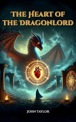 The Heart of the Dragonlord: An Epic Fantasy Novel of Dragons, Magic, and Destiny
