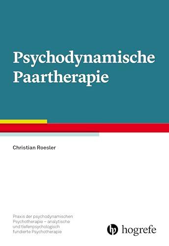 Psychodynamische Paartherapie (Praxis der psychodynamischen Psychotherapie – analytische und tiefenpsychologisch fundierte Psychotherapie 16)