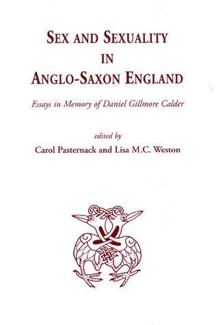Sex And Sexuality In Anglo-saxon England: Essays In Memory Of Daniel Gilmore Calder