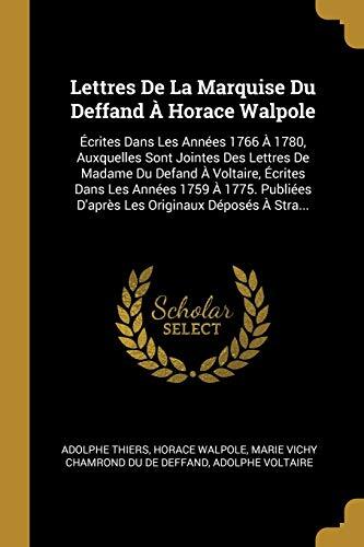 Lettres De La Marquise Du Deffand À Horace Walpole: Écrites Dans Les Années 1766 À 1780, Auxquelles Sont Jointes Des Lettres De Madame Du Defand À ... Originaux Déposés À Stra...