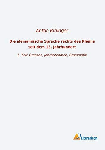 Die alemannische Sprache rechts des Rheins seit dem 13. Jahrhundert: 1. Teil: Grenzen, Jahrzeitnamen, Grammatik