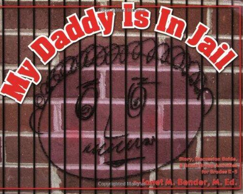My Daddy Is In Jail: Story, Discussion Guide, and Small Group Activities for Grades K-5