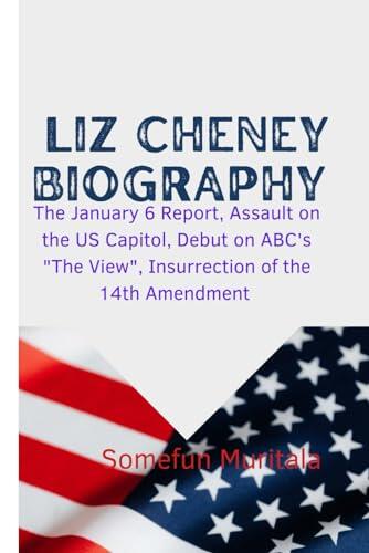 Liz Cheney Biography: The January 6 Report, Assault on the US Capitol, Debut on ABC's "The View", Insurrection of the 14th Amendment