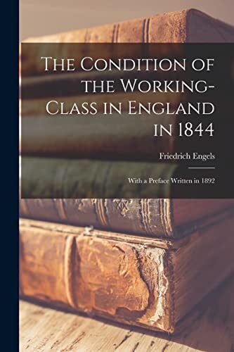 The Condition of the Working-Class in England in 1844: With a Preface written in 1892