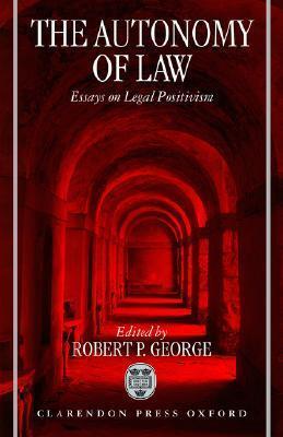 The Autonomy of Law: Essays on Legal Positivism