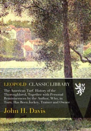 The American Turf: History of the Thoroughbred, Together with Personal Reminiscences
