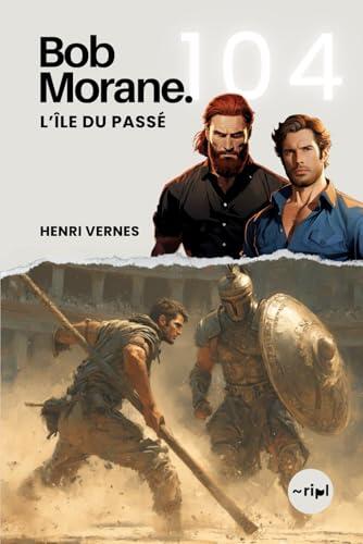 Bob Morane - L'Île du Passé: Tome 104 (Saga Bob Morane : Voyages, Récits et Aventures)