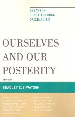 Ourselves and Our Posterity: Essays in Constitutional Originalism