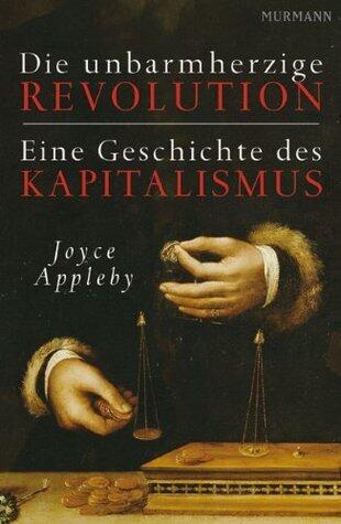 Die unbarmherzige Revolution: Eine Geschichte des Kapitalismus