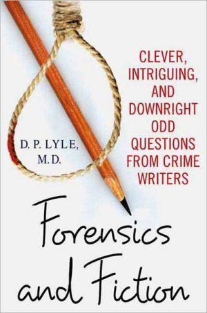 Forensics and Fiction: Clever, Intriguing, and Downright Odd Questions from Crime Writers