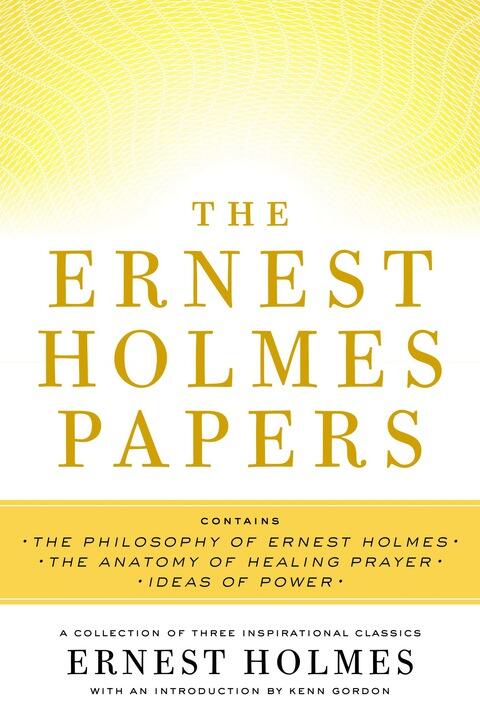 The Ernest Holmes Papers: A Collection of Three Inspirational Classics