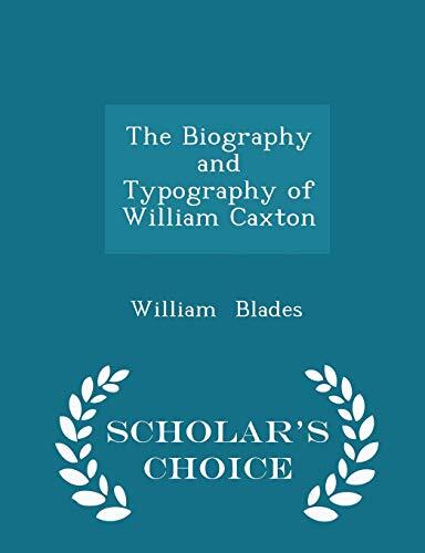 The Biography and Typography of William Caxton - Scholar's Choice Edition