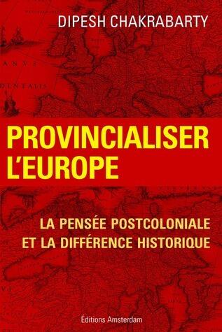 Provincialiser l'Europe - la pensée post-coloniale et la différence historique