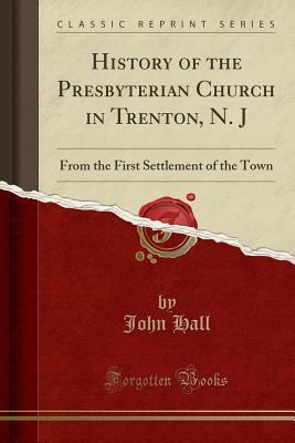 History of the Presbyterian Church in Trenton, N. J: From the First Settlement of the Town