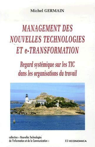 Management des nouvelles technologies et e-transformation: regard systémique sur les TIC dans les organisations du travail