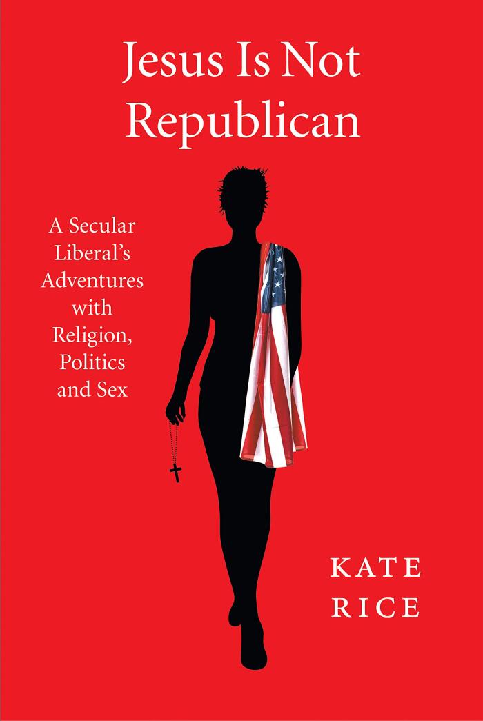 Jesus Is Not Republican : A Secular Liberal's Adventures with Religion, Politics and Sex