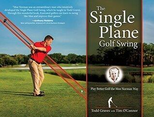 The Single Plane Golf Swing: Play Better Golf the Moe Norman Way