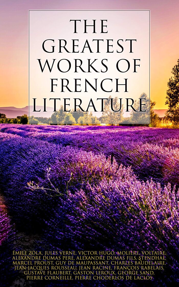 The Greatest Works of French Literature (Annotated): Enriched Edition. 90+ Novels, Short Stories, Poems, Plays, Philosophical Essays...