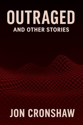 Outraged and Other Stories: Near Future Sci-fi Tales for the Algorithmic Age