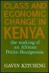 Class and Economic Change in Kenya: The Making of an African Petite Bourgeoisie 1905-1970