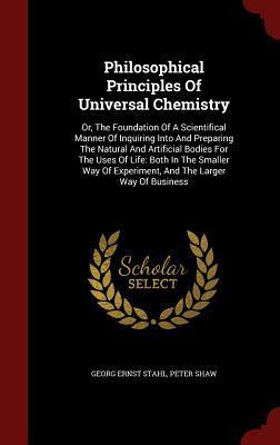 Philosophical Principles Of Universal Chemistry: Or, The Foundation Of A Scientifical Manner Of Inquiring Into And Preparing The Natural And ... Of Experiment, And The Larger Way Of Business