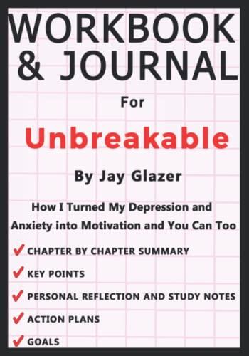 Workbook and Journal for Unbreakable: How I Turned My Depression and Anxiety into Motivation and You Can Too