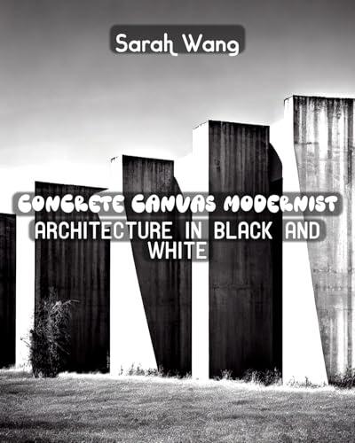 Concrete Canvas Modernist Architecture in Black and White