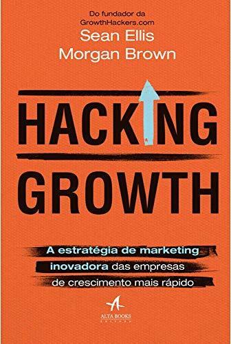Hacking Growth. a Estrategia de Marketing Inovadora das Empresas de Crescimento Mais Rapido