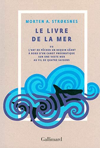 Le Livre de la Mer ou L'Art de Pêcher un Requin Géant à Bord d'un Canot Pneumatique sur une Vaste Mer au Fil de Quatre Saisons: Ou L'Art de Pêcher un ... à Bord d'un Canot Pneumatique sur une Vaste Mer